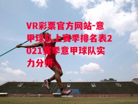 VR彩票官方网站-意甲球队上赛季排名表2021赛季意甲球队实力分析