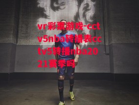 vr彩票游戏-cctv5nba转播表cctv5转播nba2021赛季吗