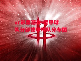 vr彩票游戏-德甲球队分部德甲球队分布图