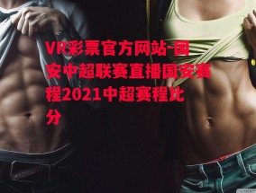 VR彩票官方网站-国安中超联赛直播国安赛程2021中超赛程比分