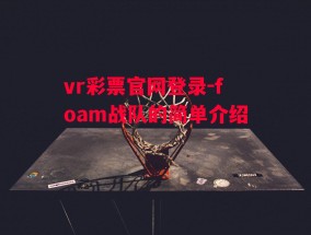 vr彩票官网登录-foam战队的简单介绍